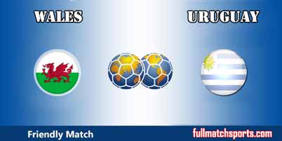 Wales vs Uruguay Full Match Friendly 2018