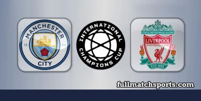 Manchester City vs Liverpool Full Match Highlights International Champions Cup