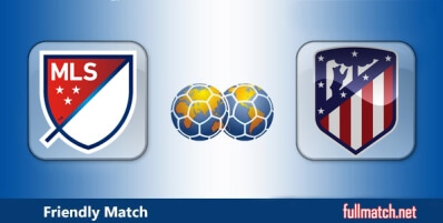 MLS All Stars vs Atletico Madrid Highlights Full Match Friendly