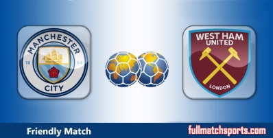 Manchester City vs West Ham United Highlights Full Match Friendly