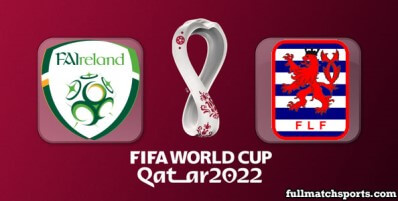 Ireland vs Luxembourg Full Match Highlights World Cup 2022 Qualifiers