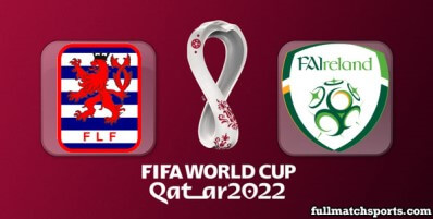 Luxembourg vs Ireland Full Match Highlights World Cup 2022 Qualifiers