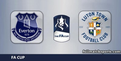 Everton vs Luton Town Full Match Highlights FA Cup